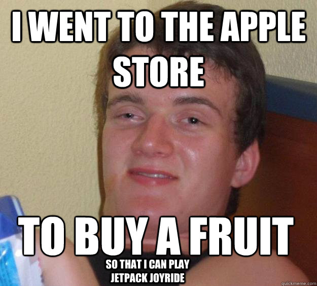 I went to the apple store to buy a fruit
 so that i can play jetpack joyride  10 Guy