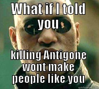 WHAT IF I TOLD YOU KILLING ANTIGONE WONT MAKE PEOPLE LIKE YOU Matrix Morpheus