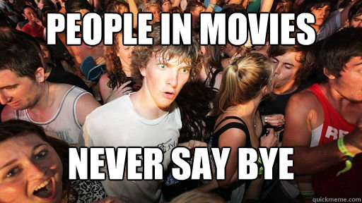 people in movies never say bye  Sudden Clarity Clarence