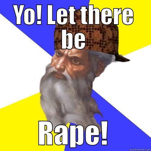 YO! LET THERE BE RAPE! Scumbag Advice God