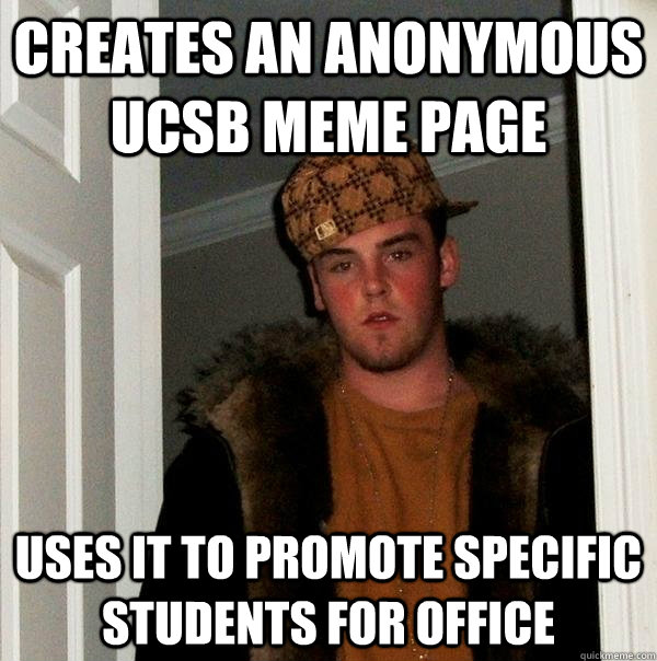 Creates an anonymous UCSb meme page Uses it to promote specific students for office - Creates an anonymous UCSb meme page Uses it to promote specific students for office  Scumbag Steve