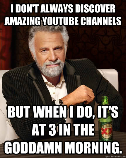 I don't always discover amazing Youtube channels But when I do, it's at 3 in the goddamn morning. Caption 3 goes here - I don't always discover amazing Youtube channels But when I do, it's at 3 in the goddamn morning. Caption 3 goes here  The Most Interesting Man In The World