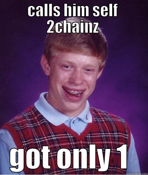 CALLS HIM SELF 2CHAINZ GOT ONLY 1  Bad Luck Brian