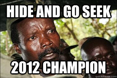 hide and go seek 2012 champion - hide and go seek 2012 champion  Scumbag Kony