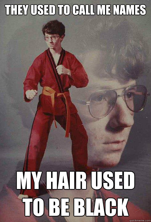 They used to call me names My hair used to be black - They used to call me names My hair used to be black  Karate Kyle