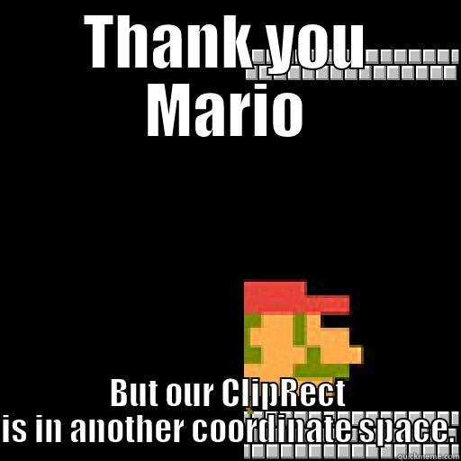 THANK YOU MARIO BUT OUR CLIPRECT IS IN ANOTHER COORDINATE SPACE. Misc