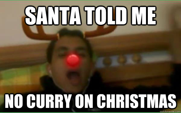 santa told me no curry on christmas  Indian Reindeer