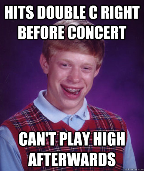 Hits double C right before concert Can't play high afterwards   Bad Luck Brian