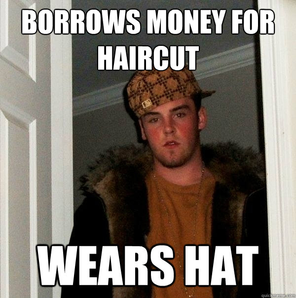 borrows money for haircut wears hat  Scumbag Steve