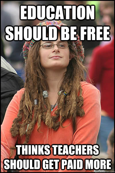 Education should be free Thinks teachers should get paid more  College Liberal