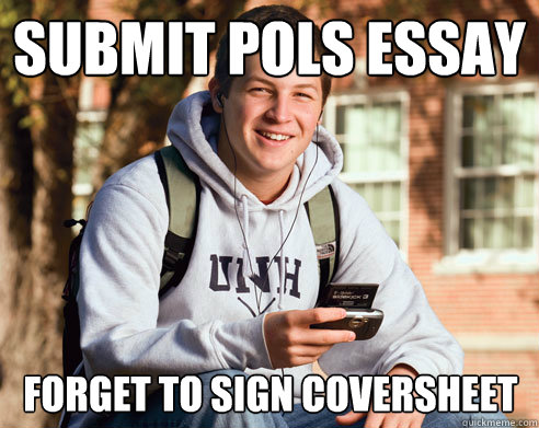 Submit POLS essay Forget to sign coversheet  College Freshman