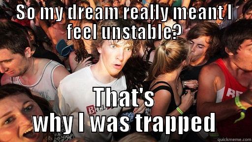 SO MY DREAM REALLY MEANT I FEEL UNSTABLE? THAT'S WHY I WAS TRAPPED Sudden Clarity Clarence