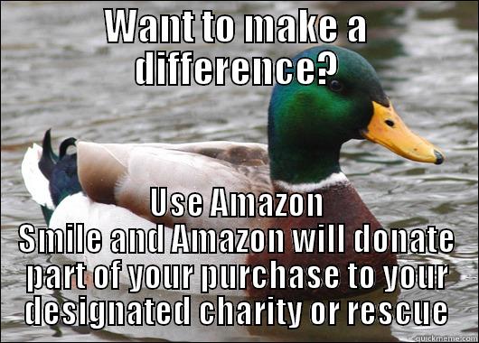 hahaha smile mallard - WANT TO MAKE A DIFFERENCE? USE AMAZON SMILE AND AMAZON WILL DONATE PART OF YOUR PURCHASE TO YOUR DESIGNATED CHARITY OR RESCUE Actual Advice Mallard