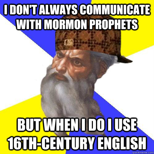 I don't always communicate with Mormon Prophets But when I do I use 16th-century English  Scumbag Advice God