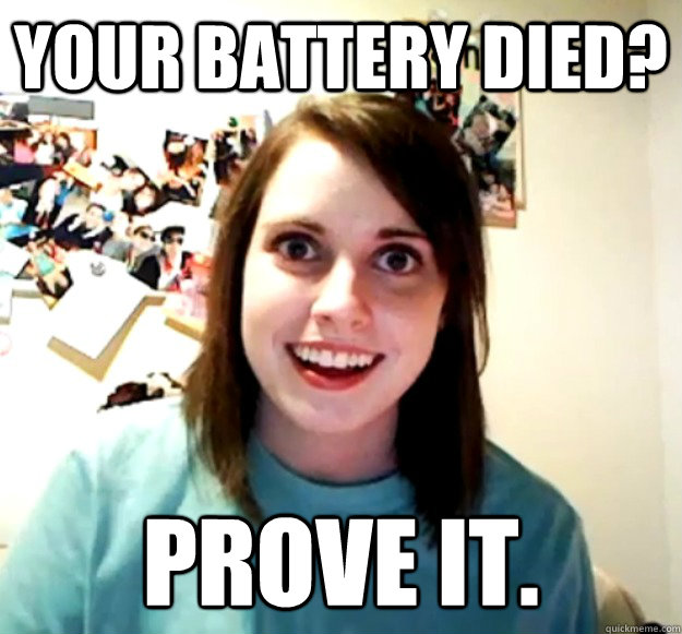 your battery died? prove it.  