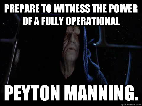 Prepare to witness the power of a fully operational Peyton Manning.  Emperor meme