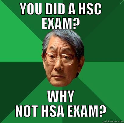 YOU DID A HSC EXAM? WHY NOT HSA EXAM? High Expectations Asian Father