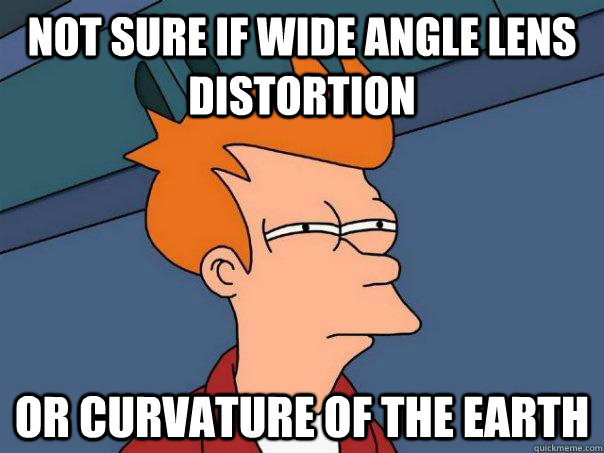 Not sure if wide angle lens distortion or curvature of the earth  Futurama Fry