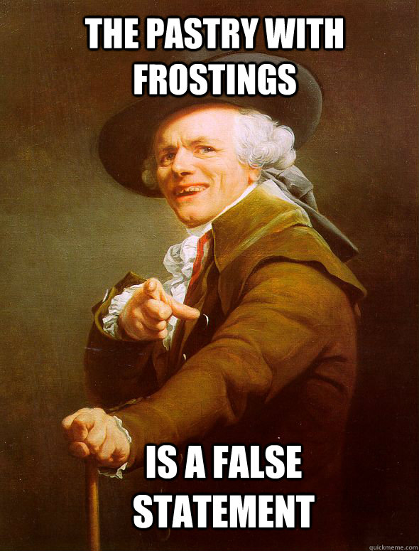 the pastry with frostings is a false statement  Joseph Ducreux