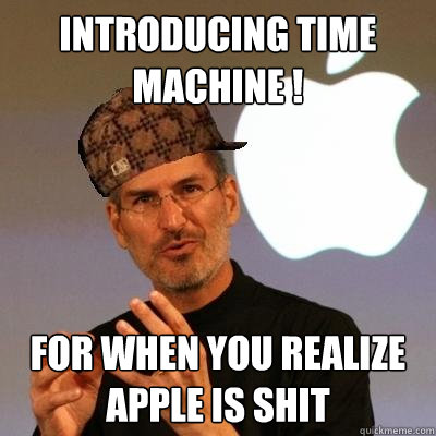 introducing time machine ! for when you realize apple is shit  Scumbag Steve Jobs