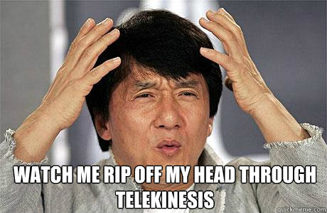  Watch me rip off my head through telekinesis  -  Watch me rip off my head through telekinesis   EPIC JACKIE CHAN