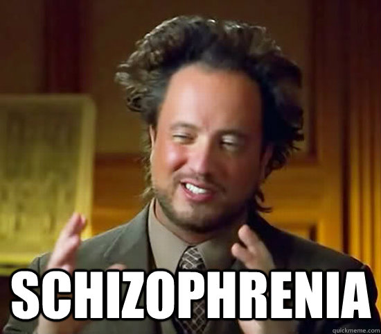 schizophrenia - schizophrenia  Ancient Aliens