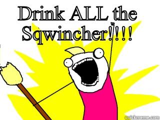 Sqwincher all the time - DRINK ALL THE SQWINCHER!!!!  All The Things