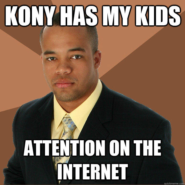 kony has my kids attention on the internet  Successful Black Man