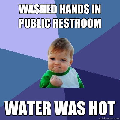 Washed hands in public restroom Water was hot  Success Kid