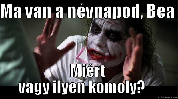 MA VAN A NÉVNAPOD, BEA  MIÉRT VAGY ILYEN KOMOLY?     Joker Mind Loss