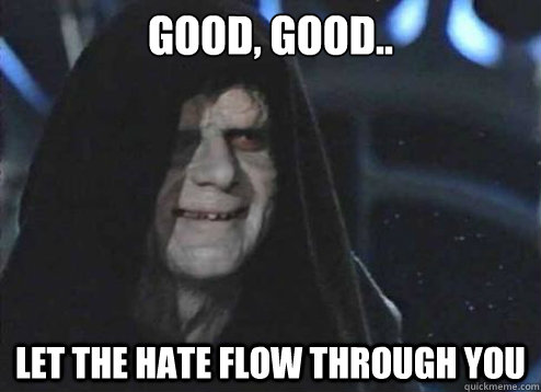 Good, good.. let the hate flow through you - Good, good.. let the hate flow through you  Palpatine