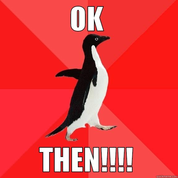 OK THEN - OK THEN!!!! Socially Awesome Penguin