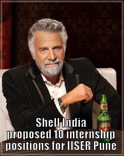  SHELL INDIA PROPOSED 10 INTERNSHIP POSITIONS FOR IISER PUNE The Most Interesting Man In The World