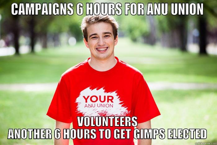 CAMPAIGNS 6 HOURS FOR ANU UNION VOLUNTEERS ANOTHER 6 HOURS TO GET GIMPS ELECTED Misc