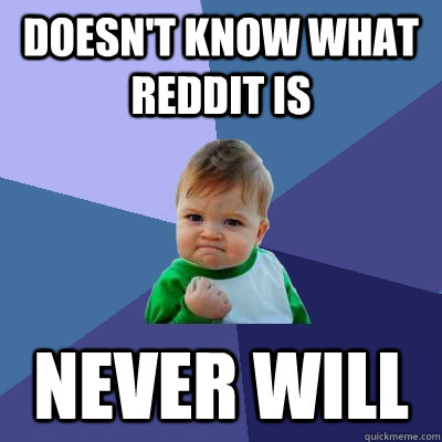 Doesn't know what reddit is Never will  Success Kid