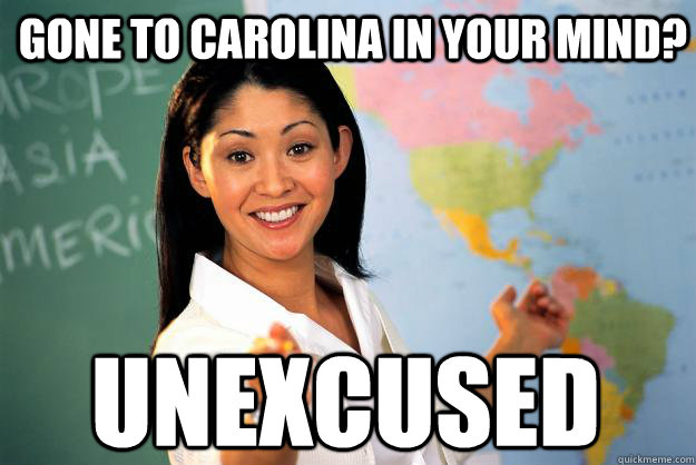 Gone to carolina in your mind? Unexcused  Unhelpful High School Teacher