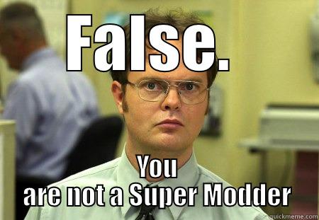 Super Modder!!! - FALSE.  YOU ARE NOT A SUPER MODDER Schrute