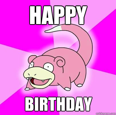 happy birthday  Slowpoke