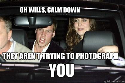 Oh Wills, calm down They aren't trying to photograph YOU  Kate Middleton