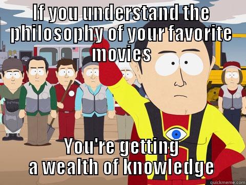 IF YOU UNDERSTAND THE PHILOSOPHY OF YOUR FAVORITE MOVIES YOU'RE GETTING A WEALTH OF KNOWLEDGE Captain Hindsight