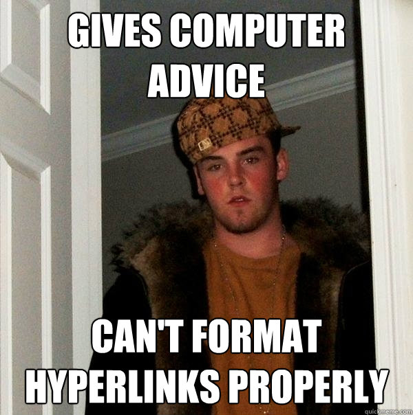 Gives Computer ADvice Can't format hyperlinks properly  Scumbag Steve