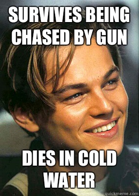 Survives being chased by gun Dies in cold water  Bad Luck Leonardo Dicaprio