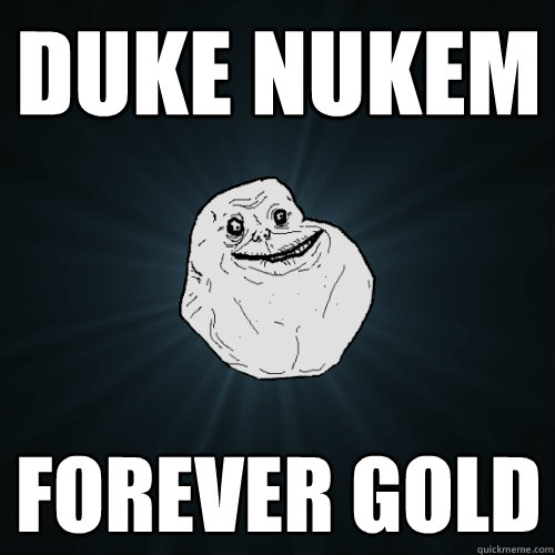 duke nukem forever gold - duke nukem forever gold  Forever Alone