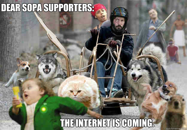 Dear SOPA supporters: The internet is coming.  The Internet is Coming