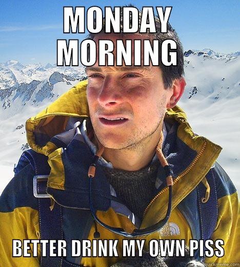 MONDAY MORNING BETTER DRINK MY OWN PISS Bear Grylls