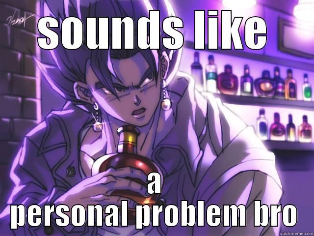 vegito on personal problems - SOUNDS LIKE A PERSONAL PROBLEM BRO Socially Awkward Penguin