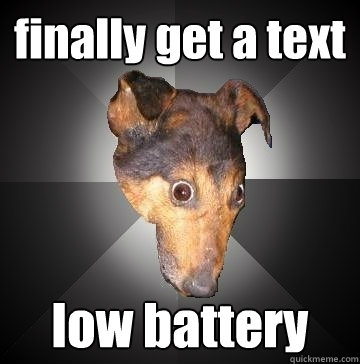 finally get a text low battery  Depression Dog