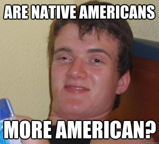 Are native americans  more american?  10 Guy