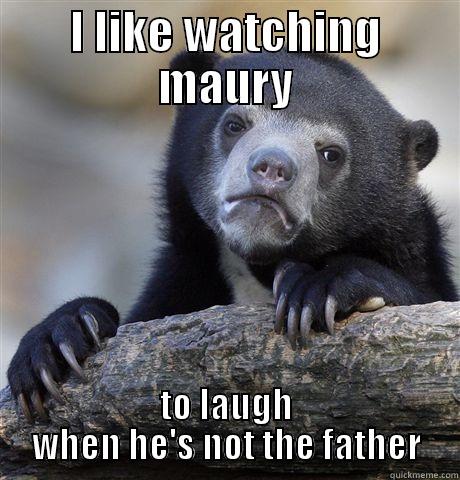 maury you're not the father - I LIKE WATCHING MAURY TO LAUGH WHEN HE'S NOT THE FATHER Confession Bear