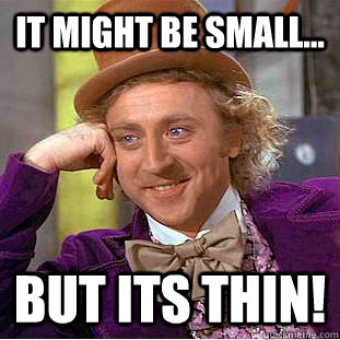 It might be small... But its Thin! - It might be small... But its Thin!  Creepy Wonka